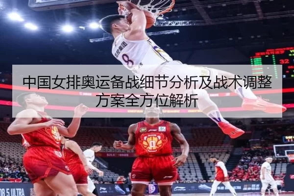 中国女排奥运备战细节分析及战术调整方案全方位解析